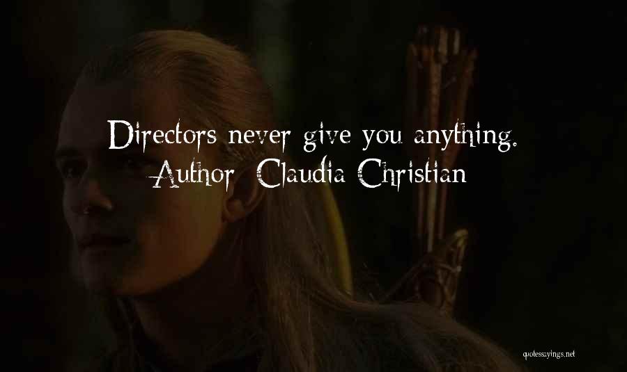 Claudia Christian Quotes: Directors Never Give You Anything.