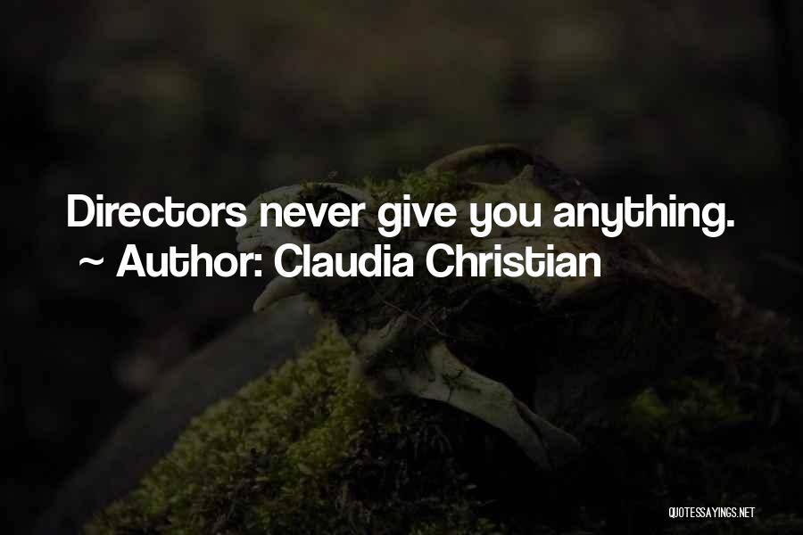 Claudia Christian Quotes: Directors Never Give You Anything.