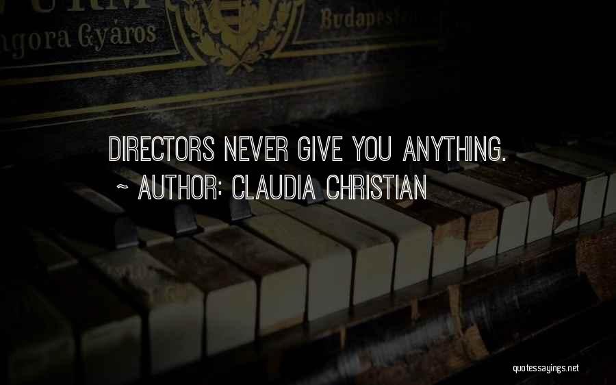 Claudia Christian Quotes: Directors Never Give You Anything.