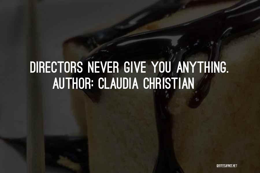 Claudia Christian Quotes: Directors Never Give You Anything.