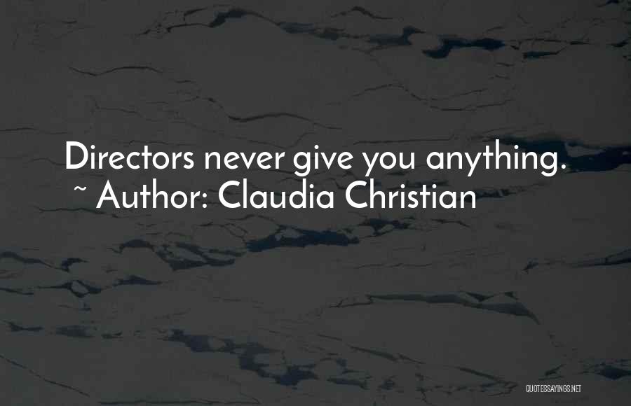 Claudia Christian Quotes: Directors Never Give You Anything.