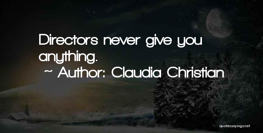 Claudia Christian Quotes: Directors Never Give You Anything.