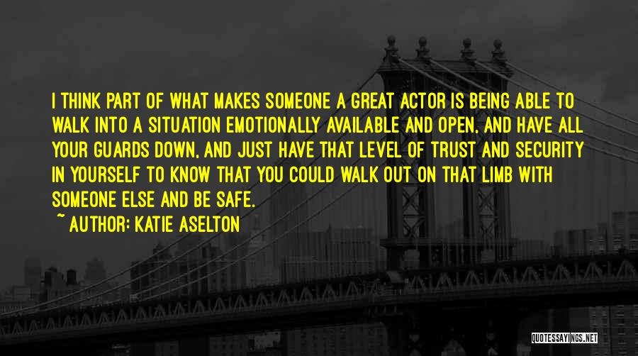 Katie Aselton Quotes: I Think Part Of What Makes Someone A Great Actor Is Being Able To Walk Into A Situation Emotionally Available