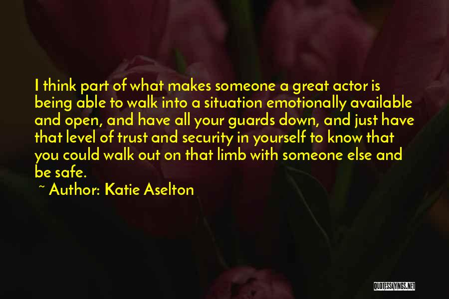 Katie Aselton Quotes: I Think Part Of What Makes Someone A Great Actor Is Being Able To Walk Into A Situation Emotionally Available