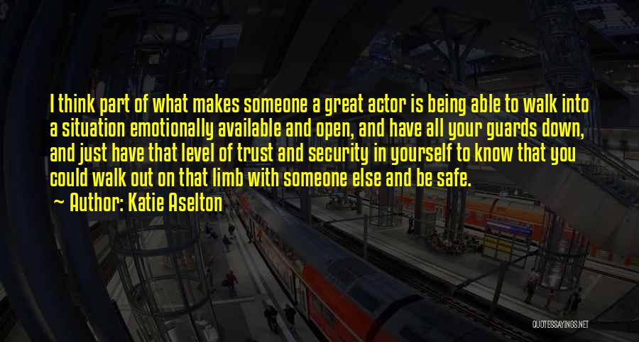 Katie Aselton Quotes: I Think Part Of What Makes Someone A Great Actor Is Being Able To Walk Into A Situation Emotionally Available