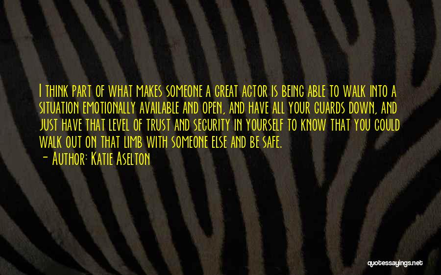 Katie Aselton Quotes: I Think Part Of What Makes Someone A Great Actor Is Being Able To Walk Into A Situation Emotionally Available