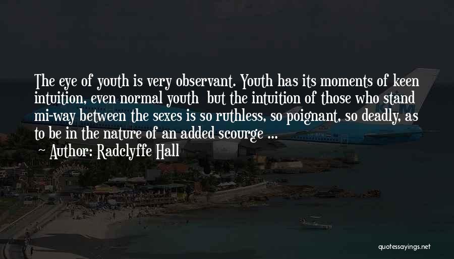 Radclyffe Hall Quotes: The Eye Of Youth Is Very Observant. Youth Has Its Moments Of Keen Intuition, Even Normal Youth But The Intuition