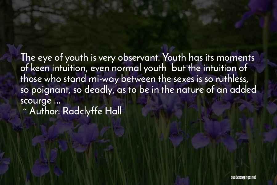 Radclyffe Hall Quotes: The Eye Of Youth Is Very Observant. Youth Has Its Moments Of Keen Intuition, Even Normal Youth But The Intuition
