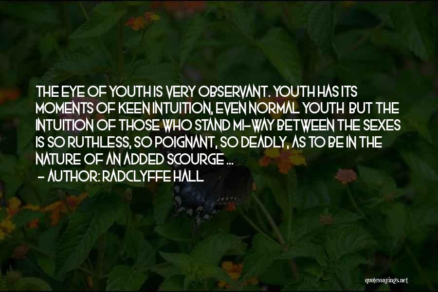 Radclyffe Hall Quotes: The Eye Of Youth Is Very Observant. Youth Has Its Moments Of Keen Intuition, Even Normal Youth But The Intuition