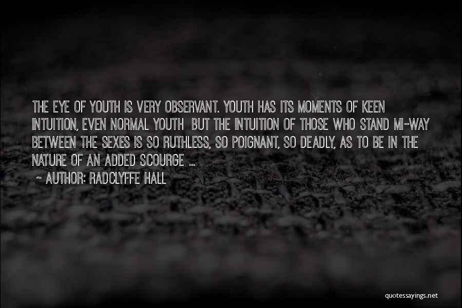 Radclyffe Hall Quotes: The Eye Of Youth Is Very Observant. Youth Has Its Moments Of Keen Intuition, Even Normal Youth But The Intuition