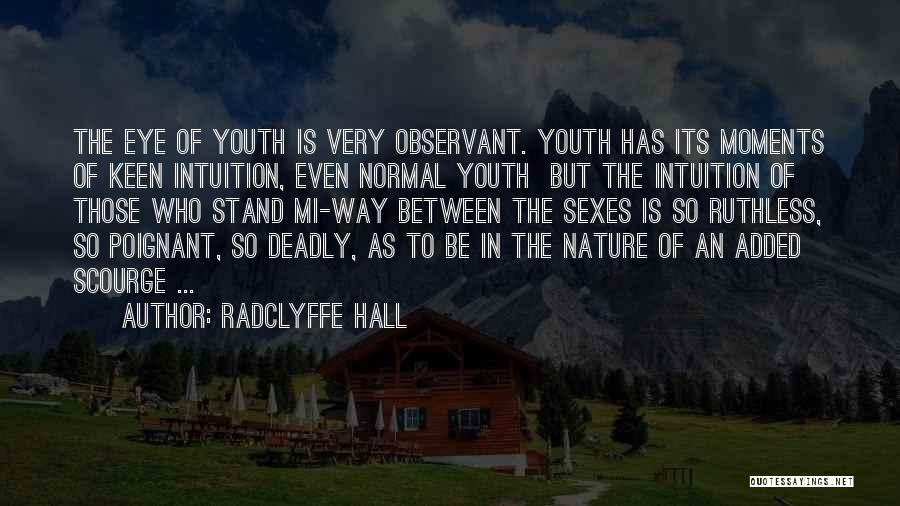 Radclyffe Hall Quotes: The Eye Of Youth Is Very Observant. Youth Has Its Moments Of Keen Intuition, Even Normal Youth But The Intuition