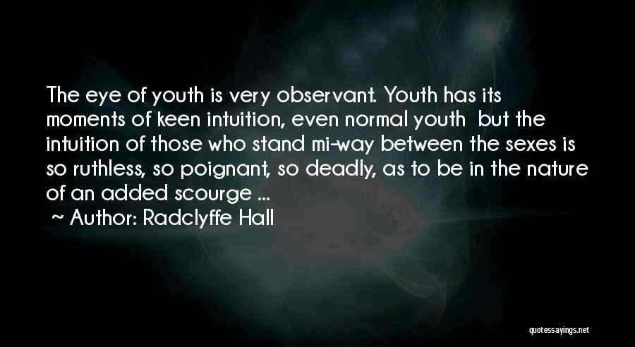 Radclyffe Hall Quotes: The Eye Of Youth Is Very Observant. Youth Has Its Moments Of Keen Intuition, Even Normal Youth But The Intuition