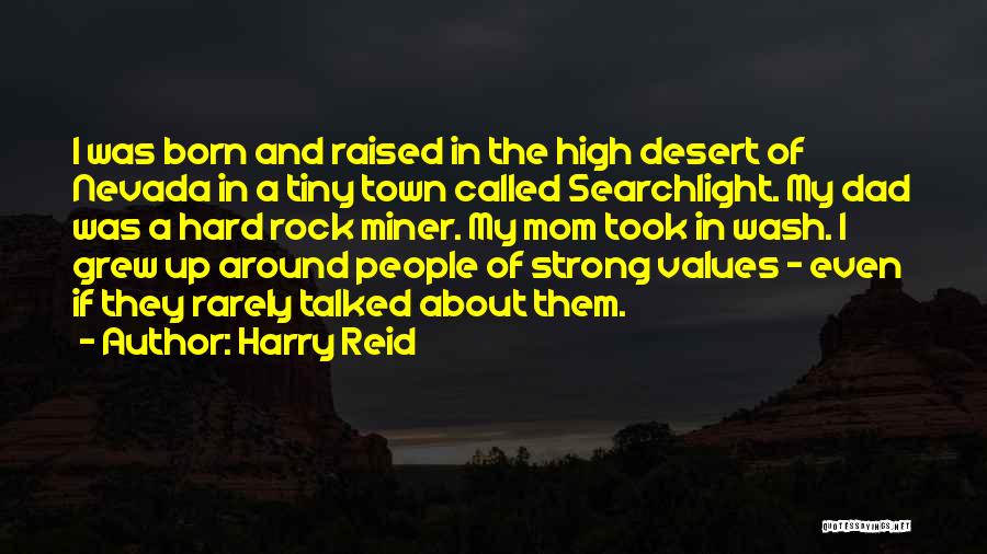 Harry Reid Quotes: I Was Born And Raised In The High Desert Of Nevada In A Tiny Town Called Searchlight. My Dad Was