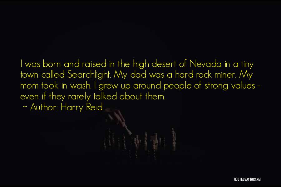 Harry Reid Quotes: I Was Born And Raised In The High Desert Of Nevada In A Tiny Town Called Searchlight. My Dad Was