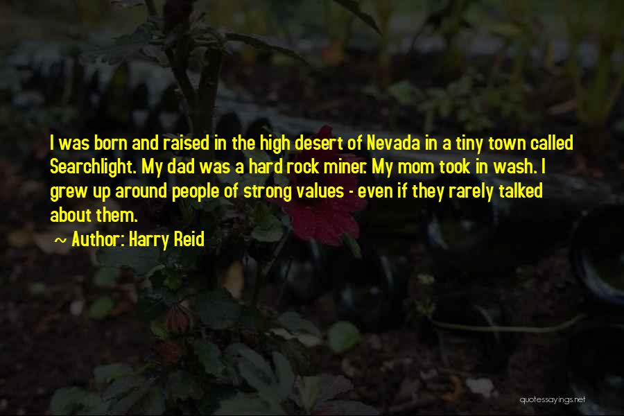 Harry Reid Quotes: I Was Born And Raised In The High Desert Of Nevada In A Tiny Town Called Searchlight. My Dad Was