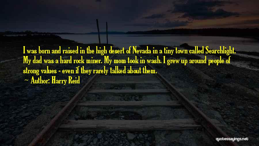 Harry Reid Quotes: I Was Born And Raised In The High Desert Of Nevada In A Tiny Town Called Searchlight. My Dad Was