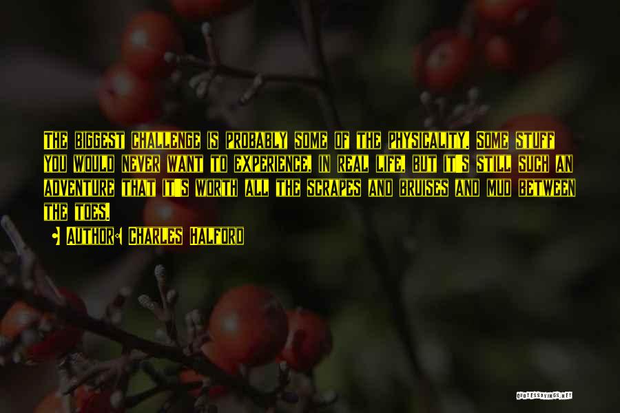 Charles Halford Quotes: The Biggest Challenge Is Probably Some Of The Physicality. Some Stuff You Would Never Want To Experience, In Real Life,