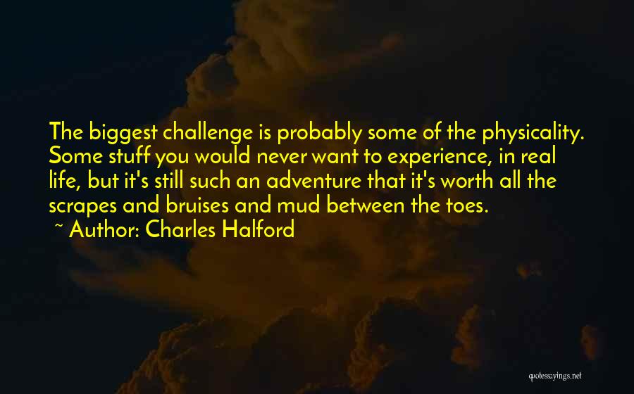 Charles Halford Quotes: The Biggest Challenge Is Probably Some Of The Physicality. Some Stuff You Would Never Want To Experience, In Real Life,