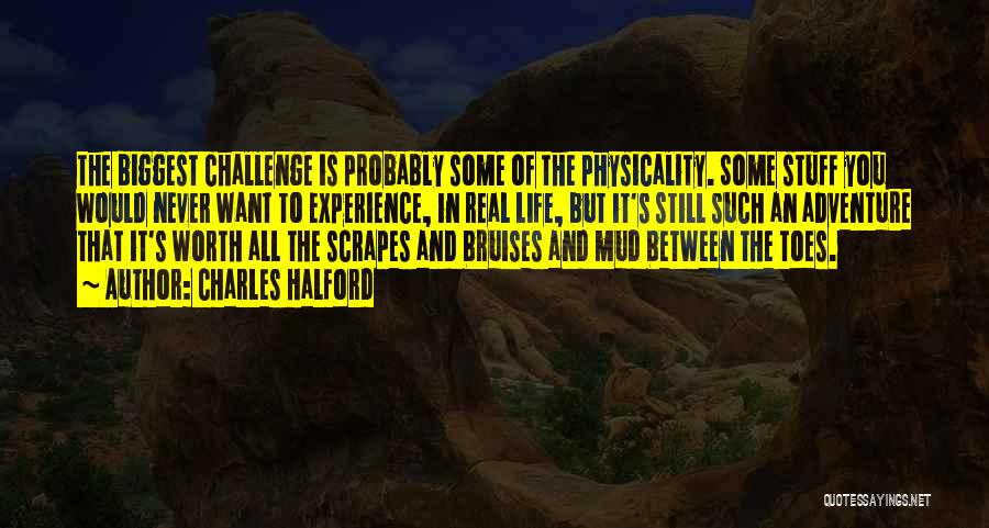 Charles Halford Quotes: The Biggest Challenge Is Probably Some Of The Physicality. Some Stuff You Would Never Want To Experience, In Real Life,