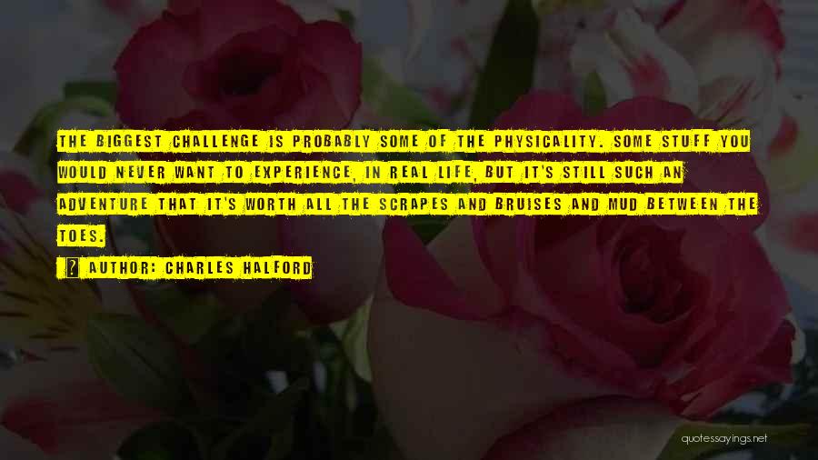 Charles Halford Quotes: The Biggest Challenge Is Probably Some Of The Physicality. Some Stuff You Would Never Want To Experience, In Real Life,