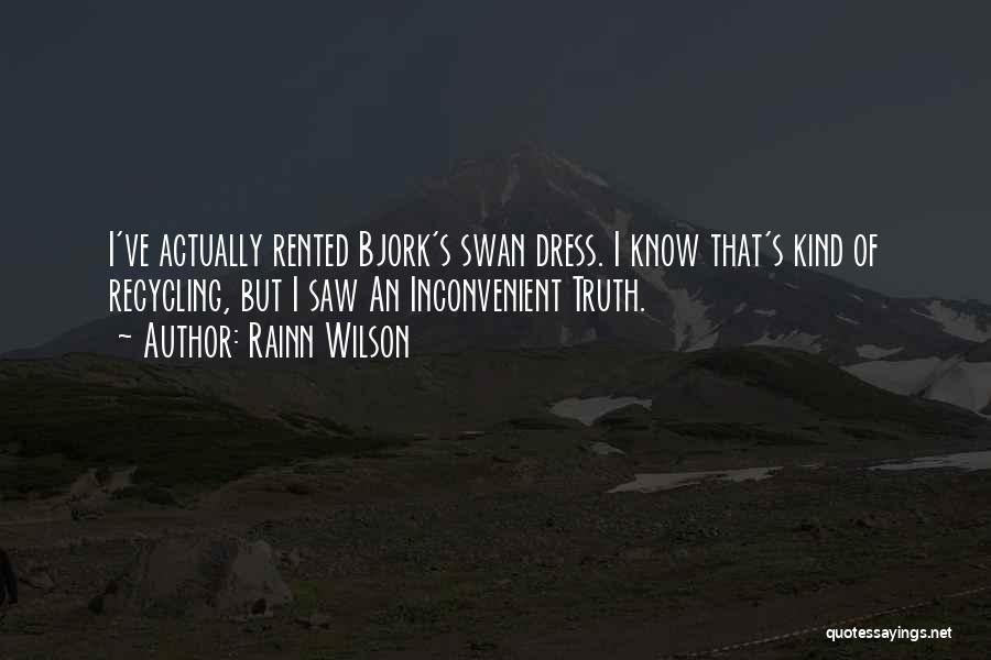 Rainn Wilson Quotes: I've Actually Rented Bjork's Swan Dress. I Know That's Kind Of Recycling, But I Saw An Inconvenient Truth.