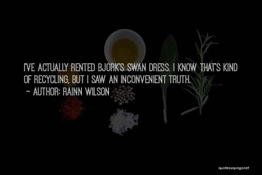 Rainn Wilson Quotes: I've Actually Rented Bjork's Swan Dress. I Know That's Kind Of Recycling, But I Saw An Inconvenient Truth.