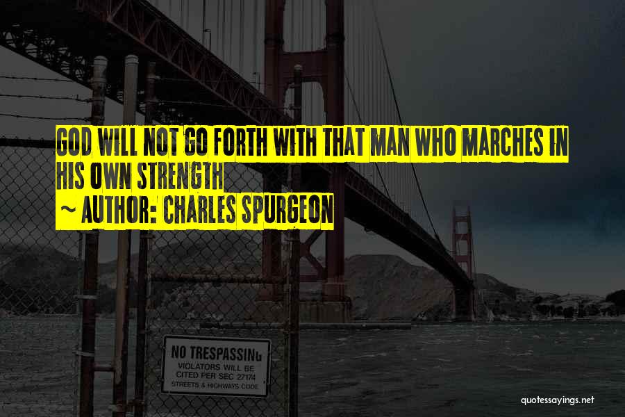 Charles Spurgeon Quotes: God Will Not Go Forth With That Man Who Marches In His Own Strength