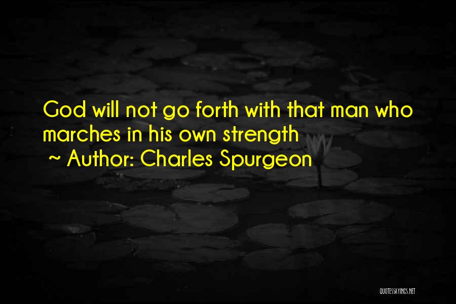 Charles Spurgeon Quotes: God Will Not Go Forth With That Man Who Marches In His Own Strength