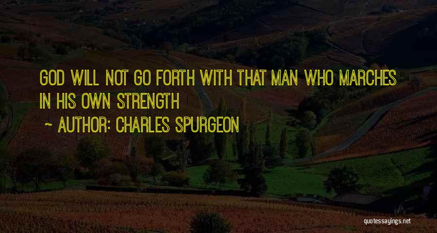 Charles Spurgeon Quotes: God Will Not Go Forth With That Man Who Marches In His Own Strength