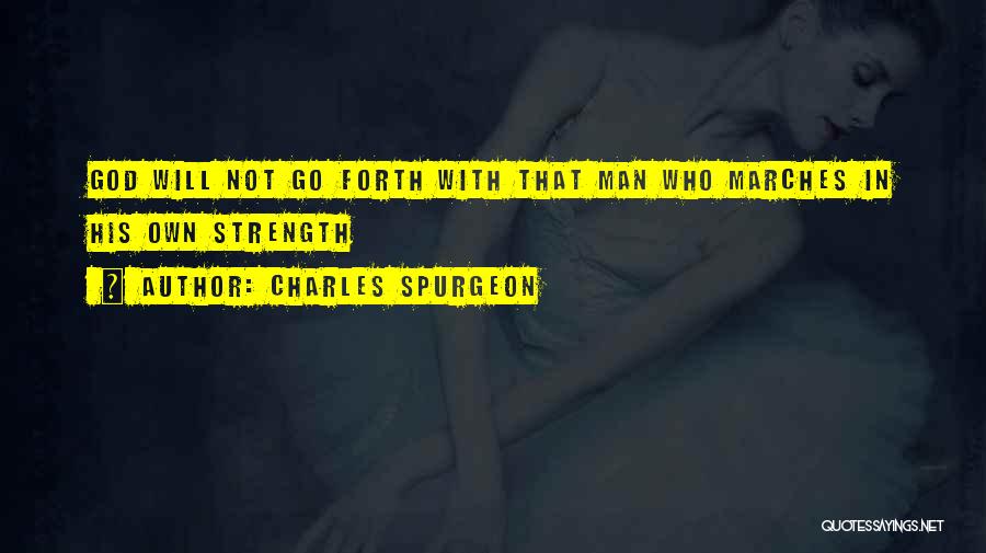 Charles Spurgeon Quotes: God Will Not Go Forth With That Man Who Marches In His Own Strength