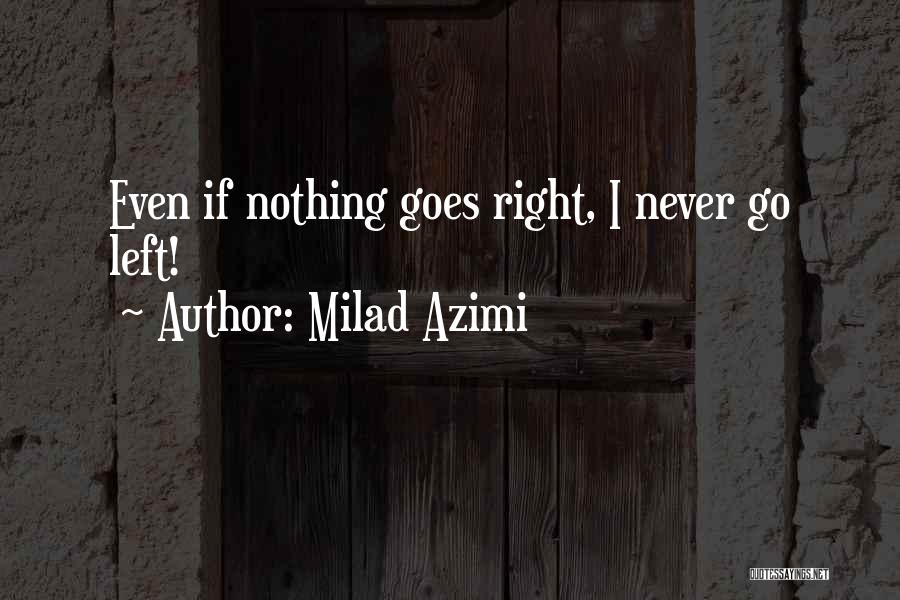 Milad Azimi Quotes: Even If Nothing Goes Right, I Never Go Left!