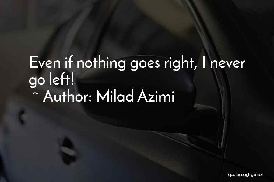 Milad Azimi Quotes: Even If Nothing Goes Right, I Never Go Left!