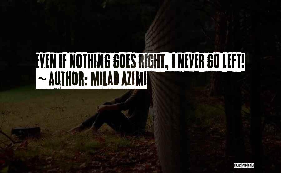 Milad Azimi Quotes: Even If Nothing Goes Right, I Never Go Left!