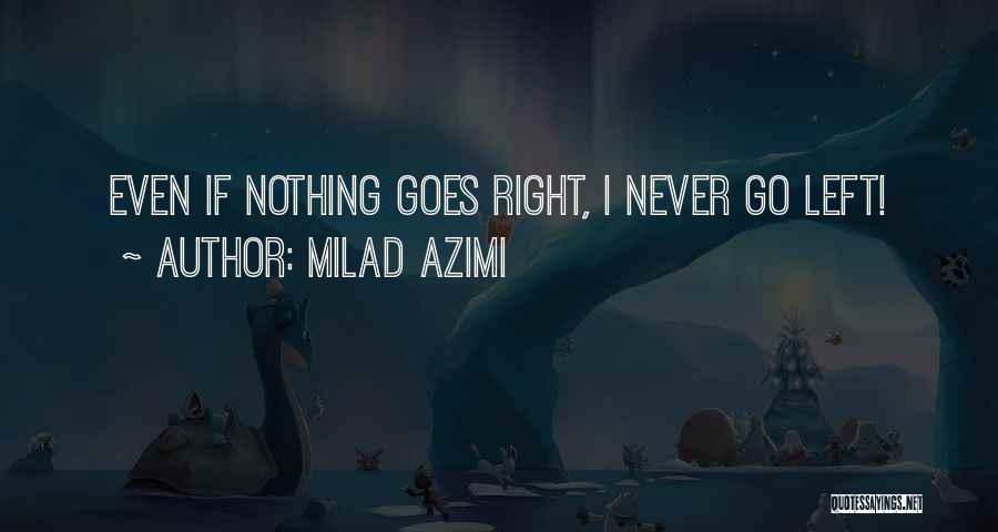 Milad Azimi Quotes: Even If Nothing Goes Right, I Never Go Left!