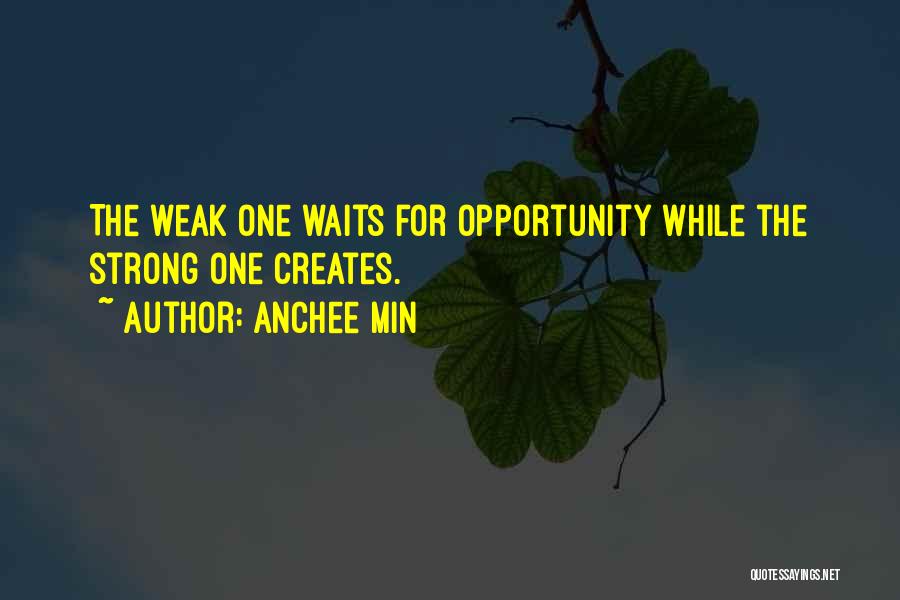 Anchee Min Quotes: The Weak One Waits For Opportunity While The Strong One Creates.