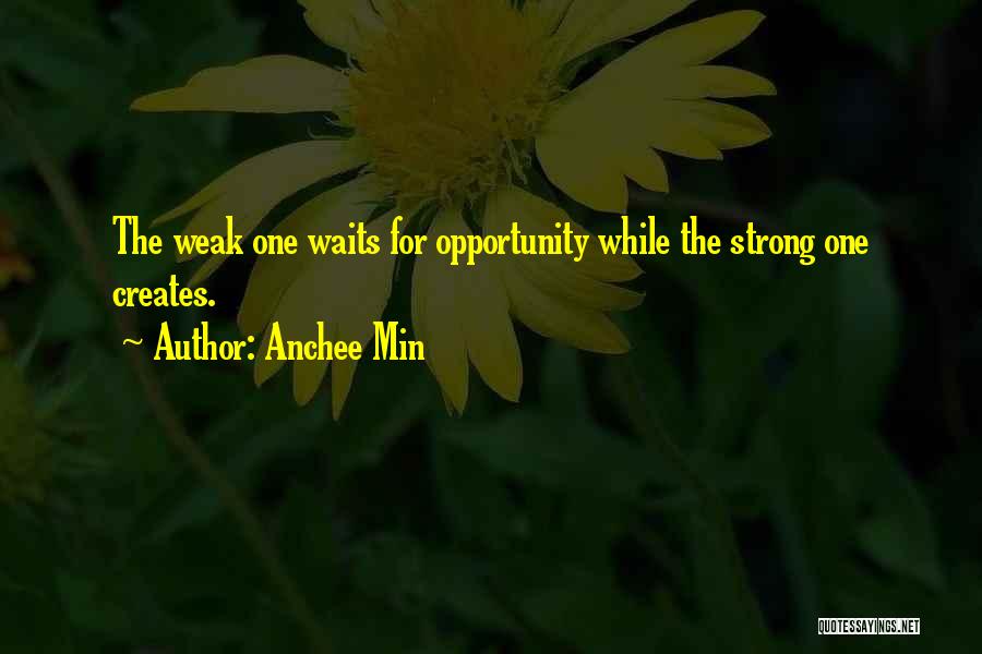 Anchee Min Quotes: The Weak One Waits For Opportunity While The Strong One Creates.