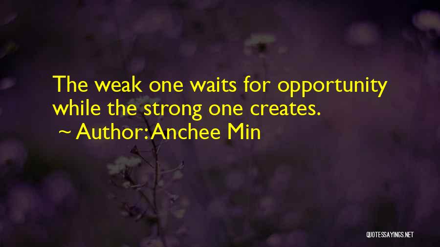 Anchee Min Quotes: The Weak One Waits For Opportunity While The Strong One Creates.