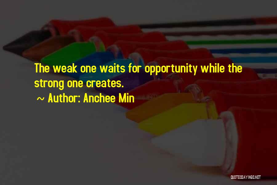 Anchee Min Quotes: The Weak One Waits For Opportunity While The Strong One Creates.
