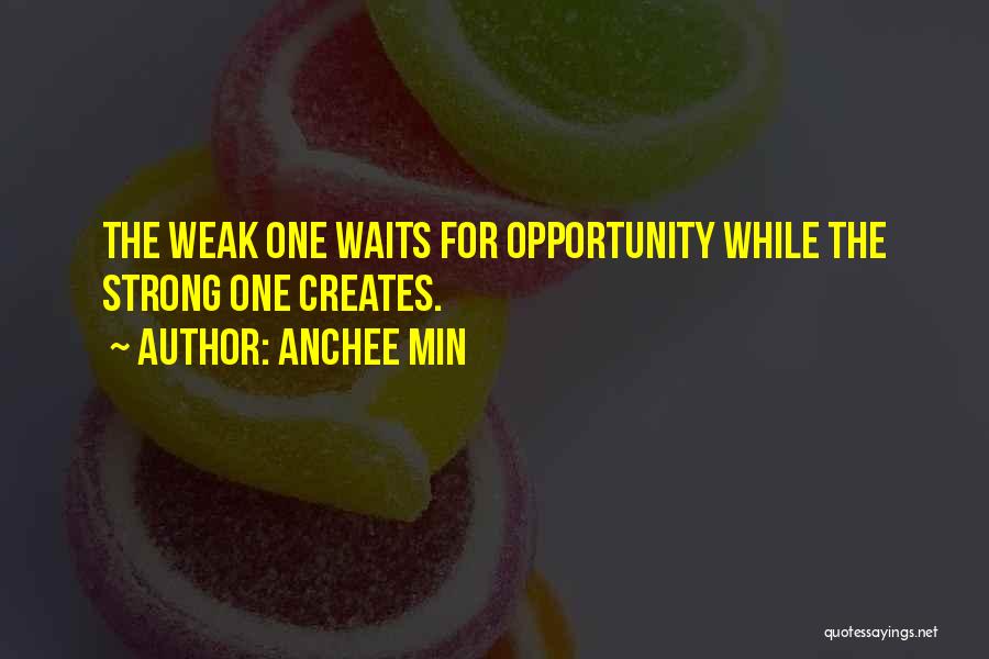 Anchee Min Quotes: The Weak One Waits For Opportunity While The Strong One Creates.