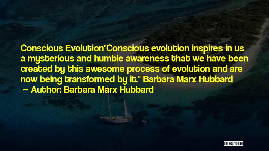 Barbara Marx Hubbard Quotes: Conscious Evolutionconscious Evolution Inspires In Us A Mysterious And Humble Awareness That We Have Been Created By This Awesome Process