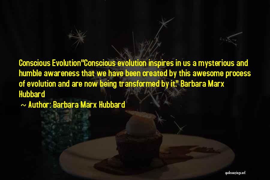 Barbara Marx Hubbard Quotes: Conscious Evolutionconscious Evolution Inspires In Us A Mysterious And Humble Awareness That We Have Been Created By This Awesome Process