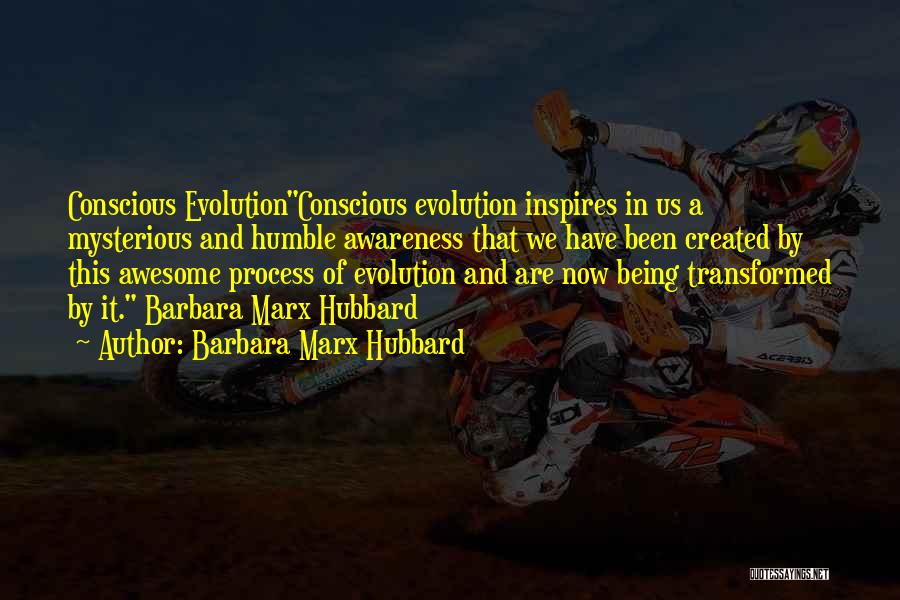 Barbara Marx Hubbard Quotes: Conscious Evolutionconscious Evolution Inspires In Us A Mysterious And Humble Awareness That We Have Been Created By This Awesome Process