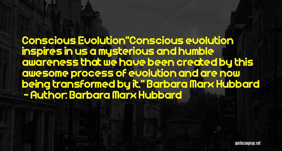 Barbara Marx Hubbard Quotes: Conscious Evolutionconscious Evolution Inspires In Us A Mysterious And Humble Awareness That We Have Been Created By This Awesome Process