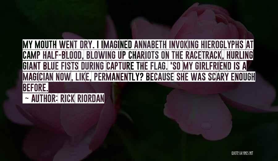 Rick Riordan Quotes: My Mouth Went Dry. I Imagined Annabeth Invoking Hieroglyphs At Camp Half-blood, Blowing Up Chariots On The Racetrack, Hurling Giant