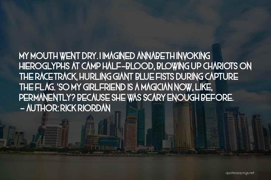 Rick Riordan Quotes: My Mouth Went Dry. I Imagined Annabeth Invoking Hieroglyphs At Camp Half-blood, Blowing Up Chariots On The Racetrack, Hurling Giant