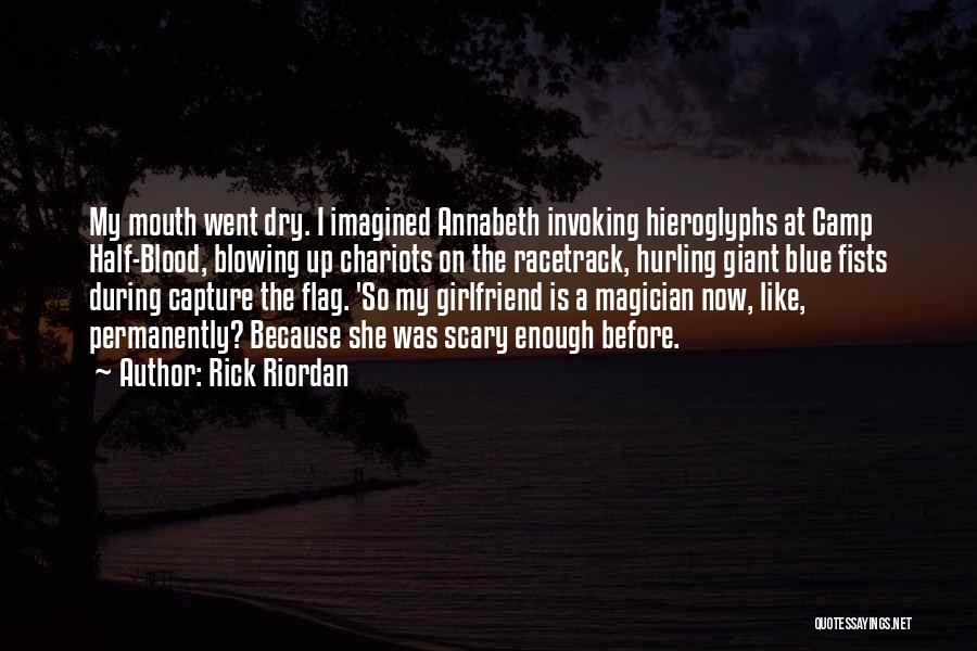 Rick Riordan Quotes: My Mouth Went Dry. I Imagined Annabeth Invoking Hieroglyphs At Camp Half-blood, Blowing Up Chariots On The Racetrack, Hurling Giant