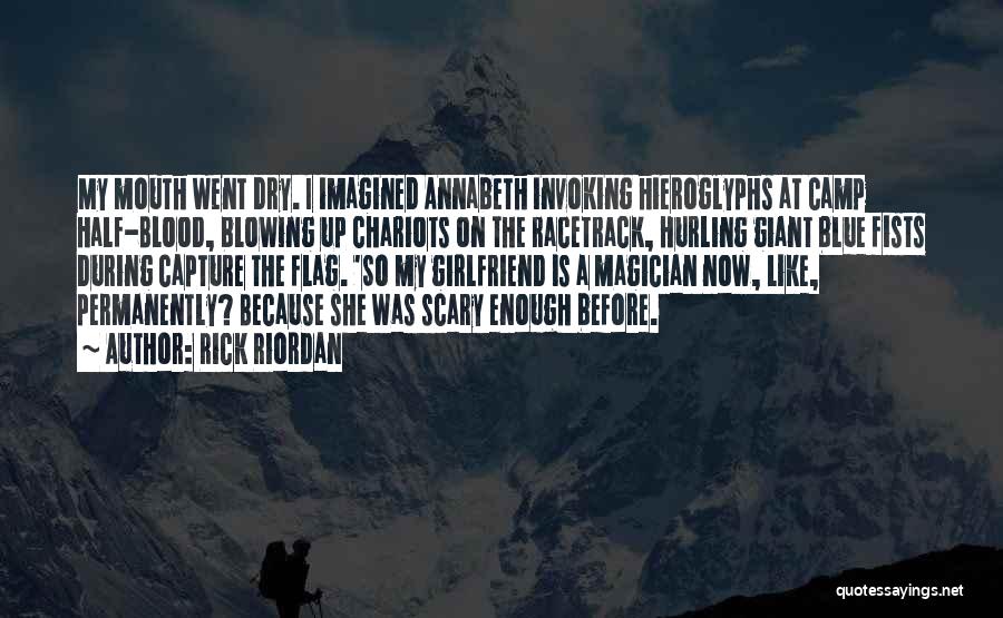 Rick Riordan Quotes: My Mouth Went Dry. I Imagined Annabeth Invoking Hieroglyphs At Camp Half-blood, Blowing Up Chariots On The Racetrack, Hurling Giant