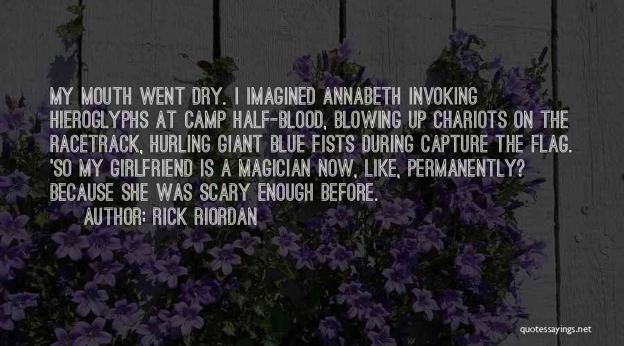 Rick Riordan Quotes: My Mouth Went Dry. I Imagined Annabeth Invoking Hieroglyphs At Camp Half-blood, Blowing Up Chariots On The Racetrack, Hurling Giant