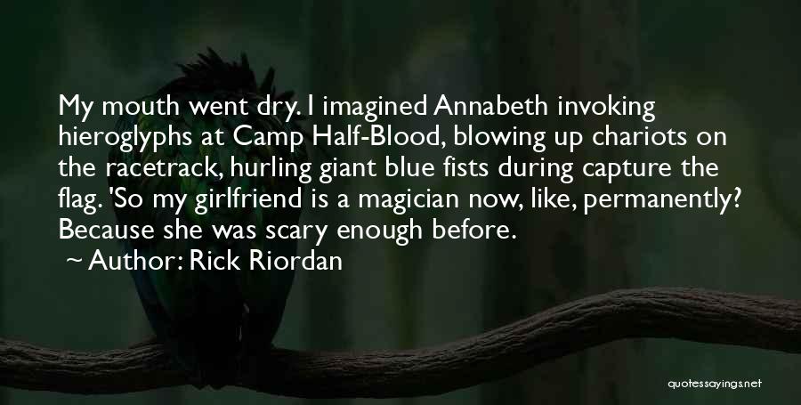 Rick Riordan Quotes: My Mouth Went Dry. I Imagined Annabeth Invoking Hieroglyphs At Camp Half-blood, Blowing Up Chariots On The Racetrack, Hurling Giant