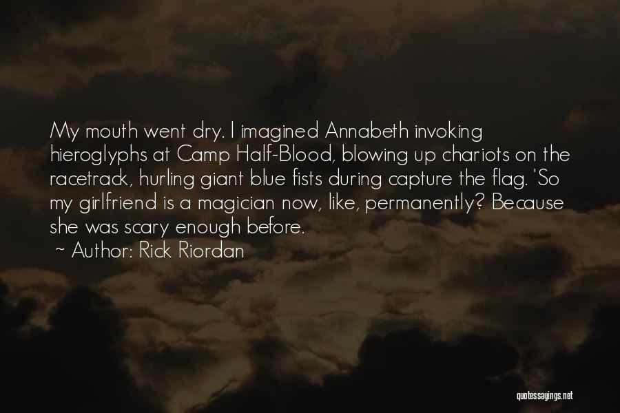 Rick Riordan Quotes: My Mouth Went Dry. I Imagined Annabeth Invoking Hieroglyphs At Camp Half-blood, Blowing Up Chariots On The Racetrack, Hurling Giant